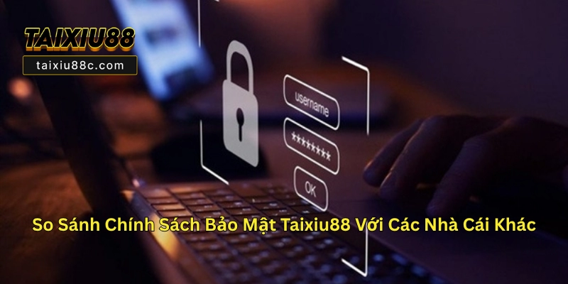 Chính Sách Bảo Mật Taixiu88C - Bảo Vệ Thông Tin Người Dùng Hiệu Quả 3 So Sánh Chính Sách Bảo Mật Taixiu88 Với Các Nhà Cái Khác