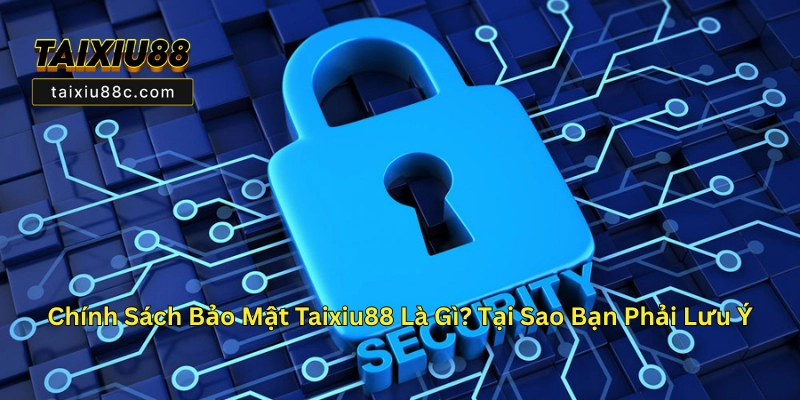 Chính Sách Bảo Mật Taixiu88C - Bảo Vệ Thông Tin Người Dùng Hiệu Quả 1 Chính Sách Bảo Mật Taixiu88 Là Gì? Tại Sao Bạn Phải Lưu Ý