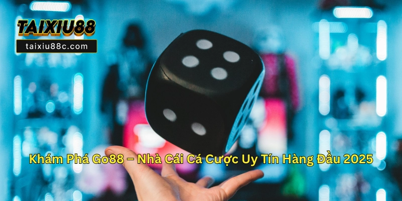 Go88 – Trang Cá Cược Tài Xỉu Online Uy Tín Và Chất Lượng 3 Go88