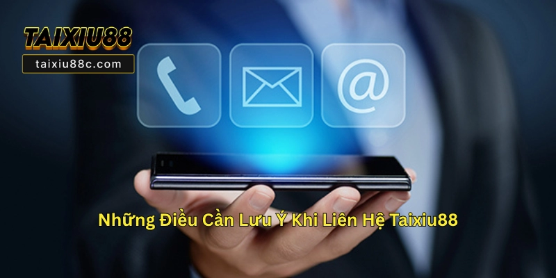 Liên Hệ Taixiu88C - Các Kênh Hỗ Trợ Chính Thức 2025 3 Những Điều Cần Lưu Ý Khi Liên Hệ Taixiu88