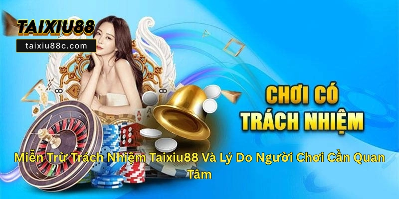 Miễn Trừ Trách Nhiệm Taixiu88C - Tất Cả Điều Bạn Cần Biết 2 Lưu Ý Khi Đọc Miễn Trừ Trách Nhiệm Taixiu88 Để Bảo Vệ Quyền Lợi